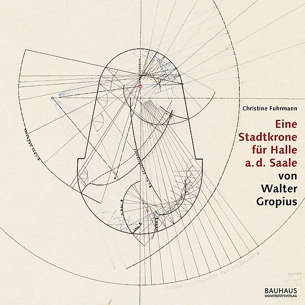 Eine Stadtkrone für Halle a. d. Saale von Walter Gropius, Christine Fuhrmann