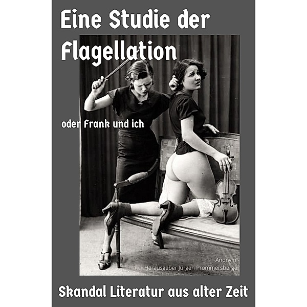 Eine Studie der Flagellation oder Frank und ich - mit Vintage Erotikbildern illustriert, Anonym