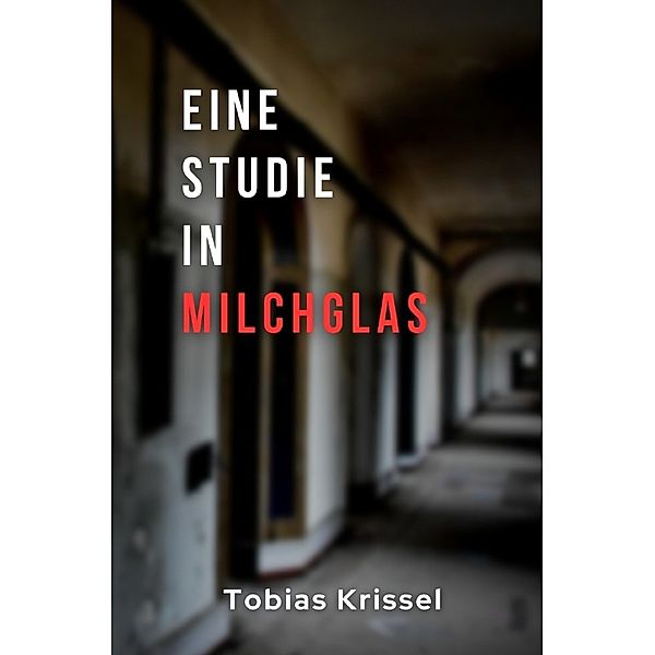 Eine Studie in Milchglas, Tobias Krissel