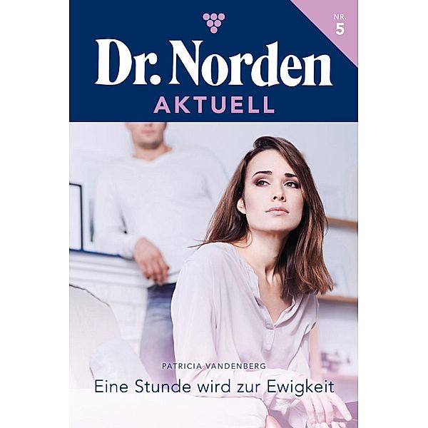 Eine Stunde wird zur Ewigkeit / Dr. Norden Aktuell Bd.5, Patricia Vandenberg