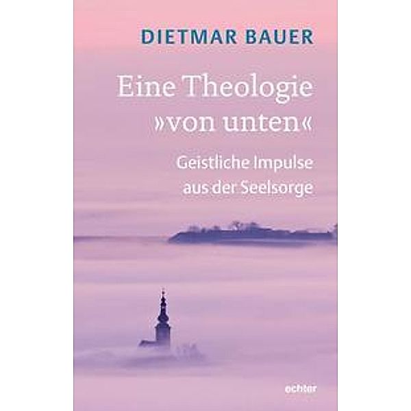 Eine Theologie von unten, Dietmar Bauer