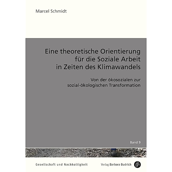 Eine theoretische Orientierung für die Soziale Arbeit in Zeiten des Klimawandels / Gesellschaft und Nachhaltigkeit Bd.9, Marcel Schmidt