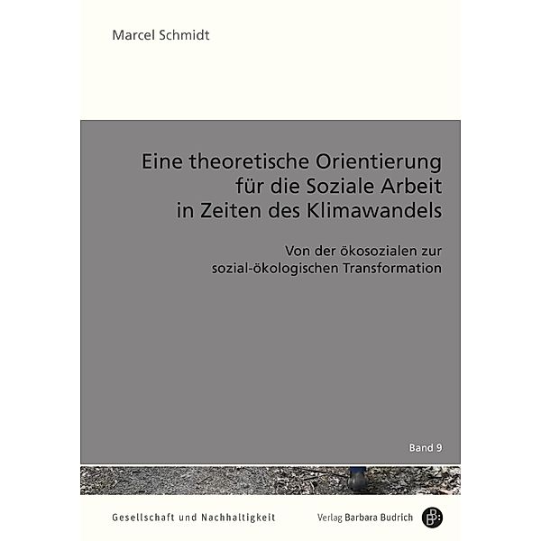 Eine theoretische Orientierung für die Soziale Arbeit in Zeiten des Klimawandels / Gesellschaft und Nachhaltigkeit Bd.9, Marcel Schmidt