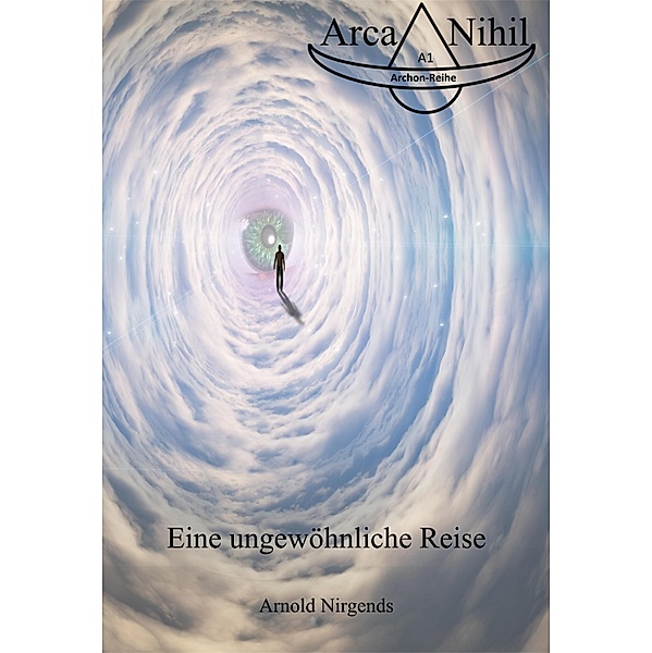 Eine ungewöhnliche Reise / Arca-Nihil, Archon Bd.1, Arnold Nirgends