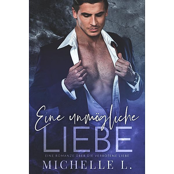 Eine unmögliche Liebe: Eine Romanze über die verbotene Liebe, Michelle L.