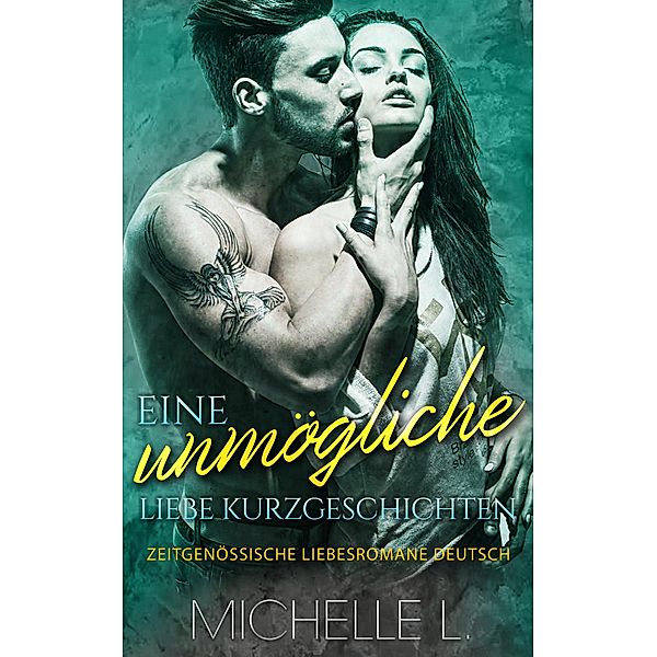 Eine unmögliche Liebe Kurzgeschichten: Zeitgenössische Liebesromane Deutsch, Michelle L.
