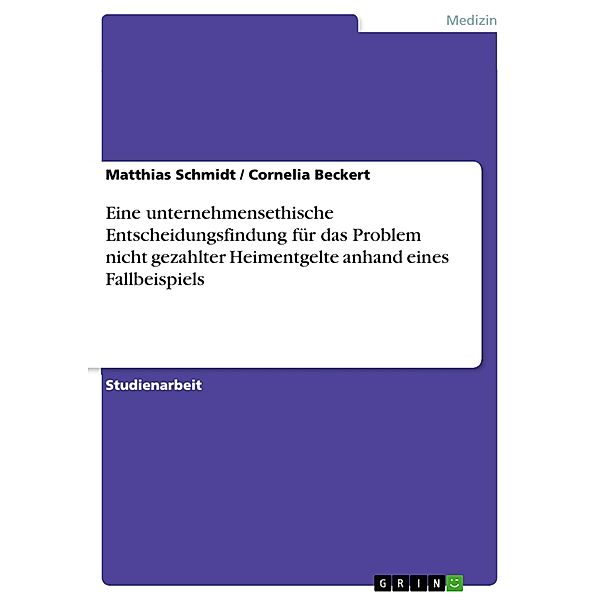 Eine unternehmensethische Entscheidungsfindung für das Problem nicht gezahlter Heimentgelte anhand eines Fallbeispiels, Matthias Schmidt, Cornelia Beckert