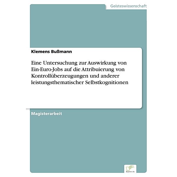 Eine Untersuchung zur Auswirkung von Ein-Euro-Jobs auf die Attribuierung von Kontrollüberzeugungen und anderer leistungsthematischer Selbstkognitionen, Klemens Bussmann