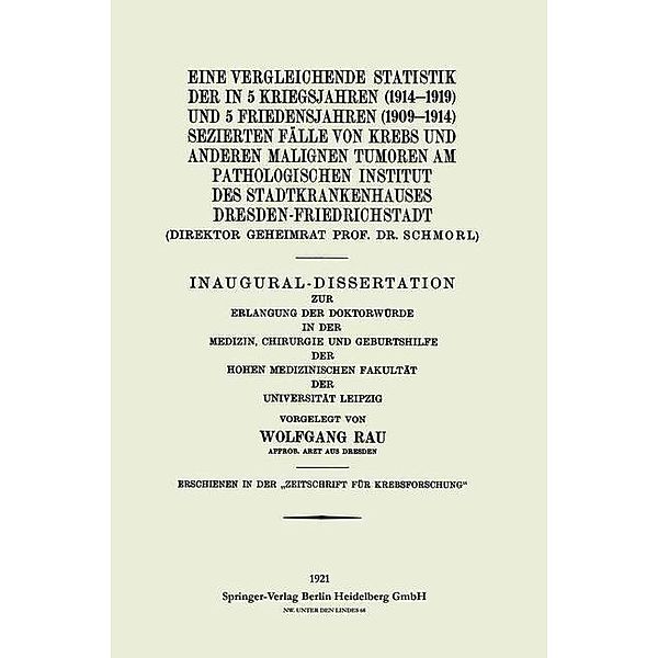 Eine Vergleichende Statistik der in 5 Kriegsjahren (1914-1919) und 5 Friedensjahren (1909-1914) Sezierten Fälle von Krebs und Anderen Malignen Tumoren am Pathologischen Institut des Stadtkrankenhauses Dresden-Friedrichstadt, Wolfgang Rau