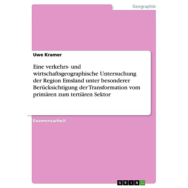 Eine verkehrs- und wirtschaftsgeographische Untersuchung der Region Emsland unter besonderer Berücksichtigung der Transformation vom primären zum tertiären Sektor, Uwe Kramer