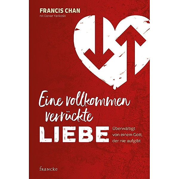 Eine vollkommen verrückte Liebe, Francis Chan, Danae Yankoski