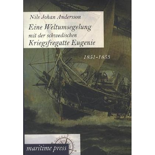 Eine Weltumsegelung mit der schwedischen Kriegsfregatte Eugenie, Nils J. Andersson