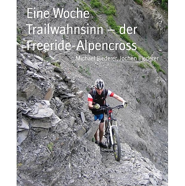 Eine Woche Trailwahnsinn - der Freeride-Alpencross, Michael Biederer, Jochen Biederer