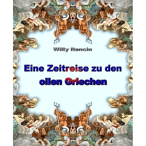 Eine Zeitreise zu den ollen Griechen, Willy Rencin