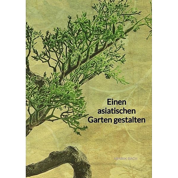 Einen asiatischen Garten gestalten, Henrik Bach