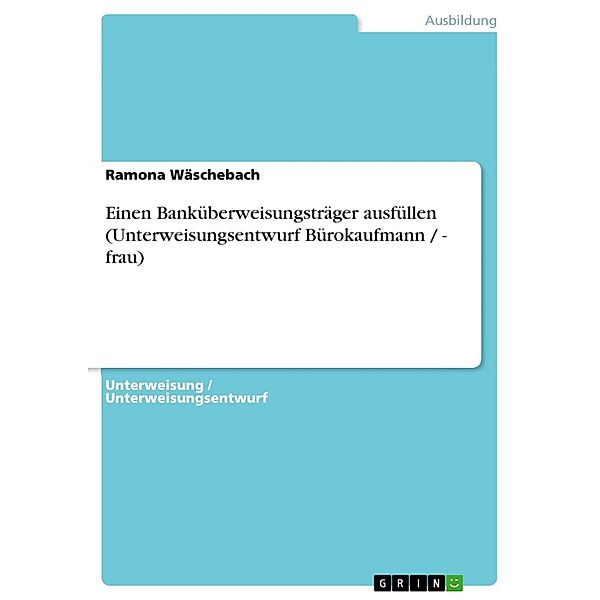 Einen Banküberweisungsträger ausfüllen (Unterweisungsentwurf Bürokaufmann / - frau), Ramona Wäschebach