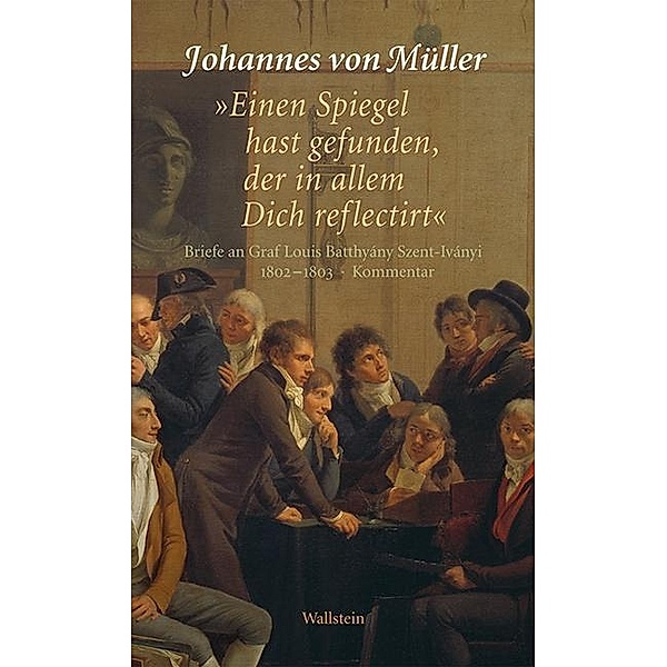 »Einen Spiegel hast gefunden, der in allem Dich reflectirt«, 2 Teile, Johannes von Müller
