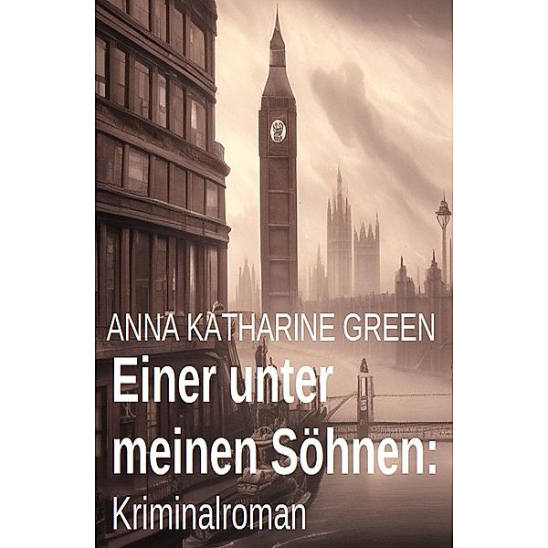 Einer unter meinen Söhnen: Kriminalroman, Anna Katharine Green