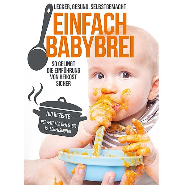 Einfach Babybrei - lecker, gesund, selbstgemacht. So gelingt die Einführung von Beikost sicher., Annika Sommer