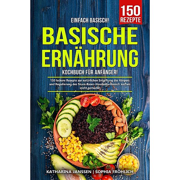 Einfach Basisch! - Basische Ernährung Kochbuch für Anfänger, Katharina Janssen, Sophia Fröhlich