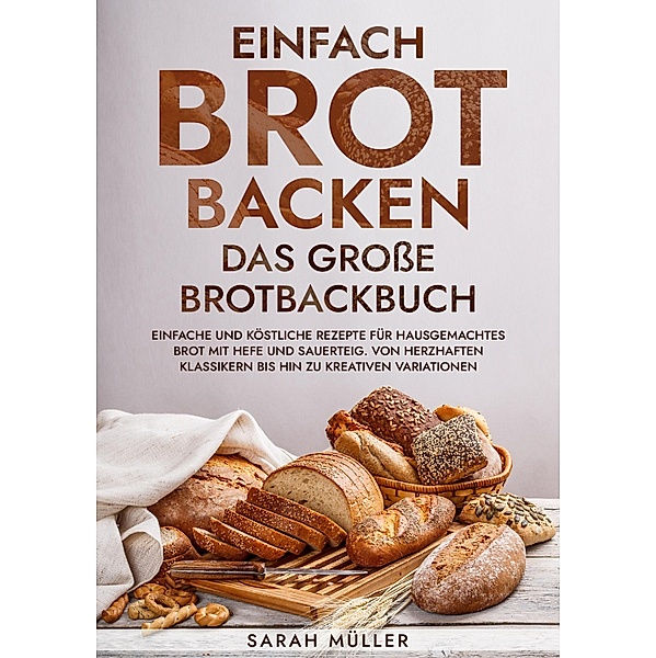 Einfach Brot Backen - Das grosse Brotbackbuch, Sarah Müller