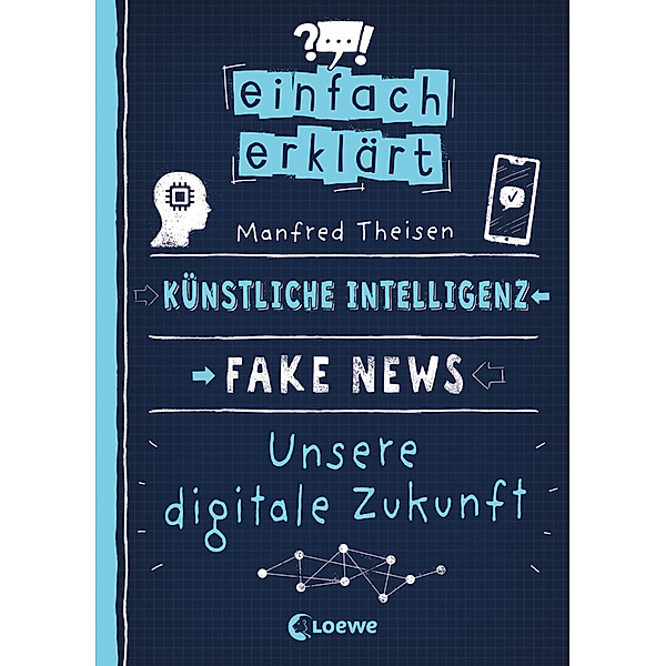 Einfach erklärt - Künstliche Intelligenz - Fake News - Unsere digitale Zukunft, Manfred Theisen