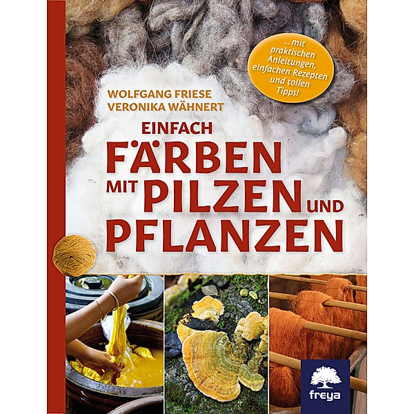 Einfach färben mit Pilzen und Pflanzen, Wolfgang Friese, Veronika Wähnert