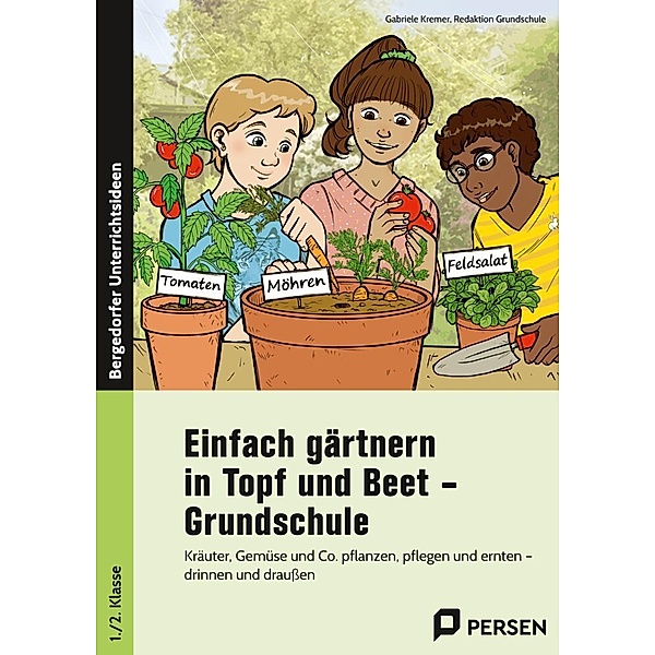 Einfach gärtnern in Topf und Beet - Grundschule, Gabriele Kremer, Redaktion Grundschule