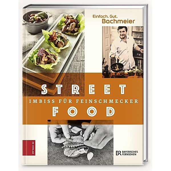 Einfach. Gut. Bachmeier. Streetfood - Imbiss für Feinschmecker, Hans Jörg Bachmeier