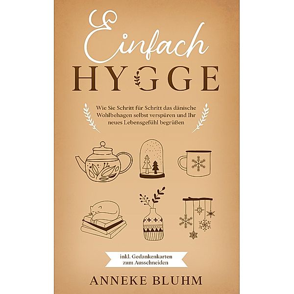 Einfach Hygge: Wie Sie Schritt für Schritt das dänische Wohlbehagen selbst verspüren und Ihr neues Lebensgefühl begrüssen - inkl. Gedankenkarten zum Ausschneiden, Anneke Bluhm