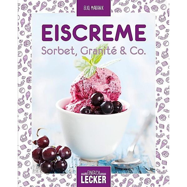 Einfach lecker: Eiscreme, Sorbet, Granité & Co, Eliq Maranik