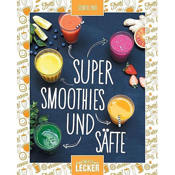 Einfach lecker: Super Smoothies und Säfte, Sidonie Pain