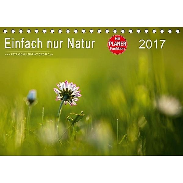 Einfach nur Natur (Tischkalender 2017 DIN A5 quer), Petra Schiller