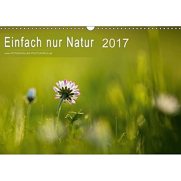 Einfach nur Natur (Wandkalender 2017 DIN A3 quer), Petra Schiller