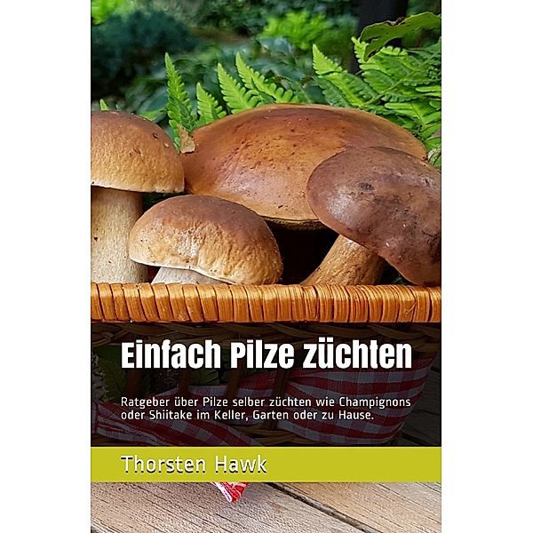 Einfach Pilze züchten, Thorsten Hawk