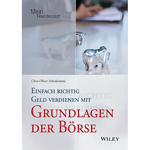 Einfach richtig Geld verdienen mit den Grundlagen der Börse / Mein Finanzkonzept, Chris-Oliver Schickentanz