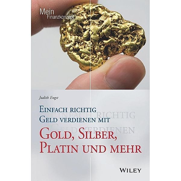 Einfach richtig Geld verdienen mit Gold, Silber, Platin und mehr / Mein Finanzkonzept, Judith Engst