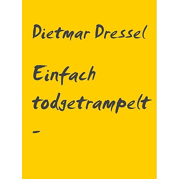 Einfach todgetrampelt - weil, Dietmar Dressel