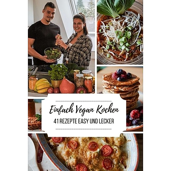 Einfach Vegan Kochen - 41 Rezepte Easy und Lecker, Sascha Timmler, Laura-Lee Timmler