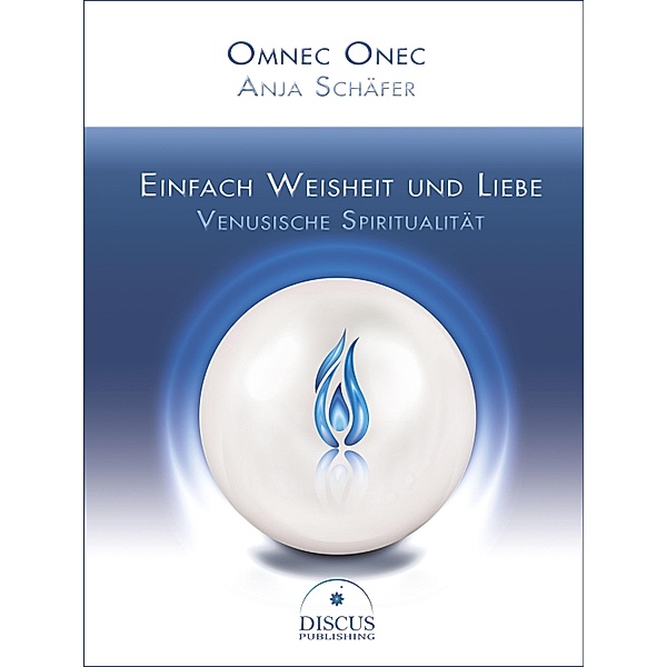 Einfach Weisheit und Liebe - Venusische Spiritualität, Omnec Onec, Anja Schäfer