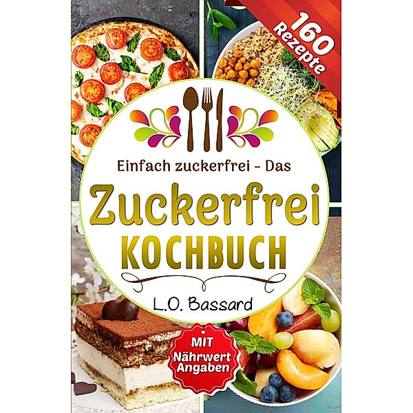 Einfach zuckerfrei - Das Zuckerfrei Kochbuch, Leonardo Oliver Bassard