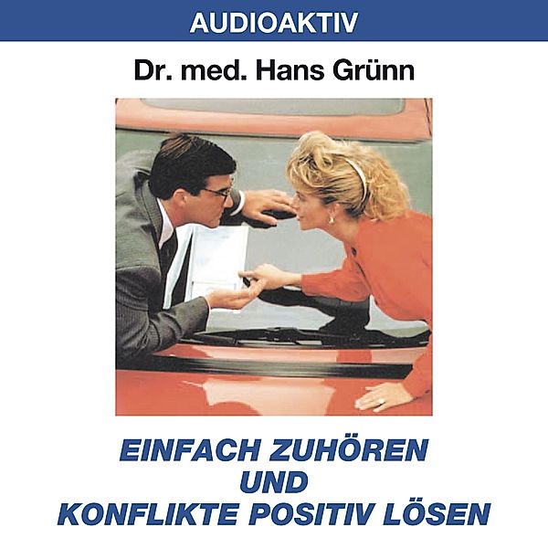 Einfach zuhören und Konflikte positiv lösen, Dr. Hans Grünn