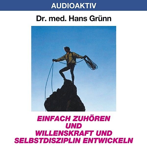 Einfach zuhören und Willenskraft und Selbstdisziplin entwickeln, Dr. Hans Grünn