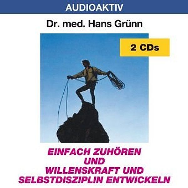 Einfach zuhören und Willenskraft und Selbstdisziplin entwicklen, 2 Audio-CDs, Hans Grünn