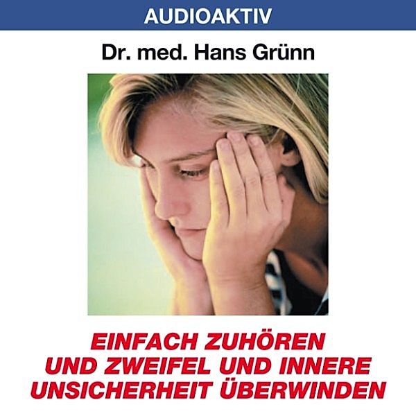 Einfach zuhören und Zweifel und innere Unsicherheit überwinden, Dr. Hans Grünn