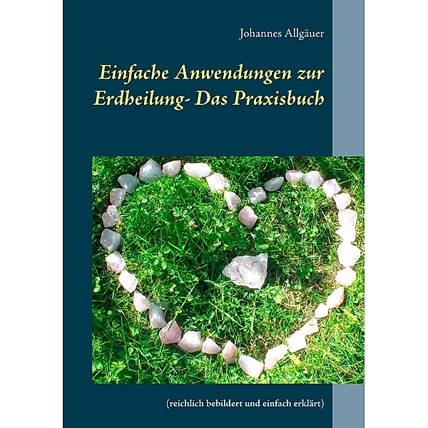 Einfache Anwendungen zur Erdheilung  - Das Praxisbuch, Johannes Allgäuer