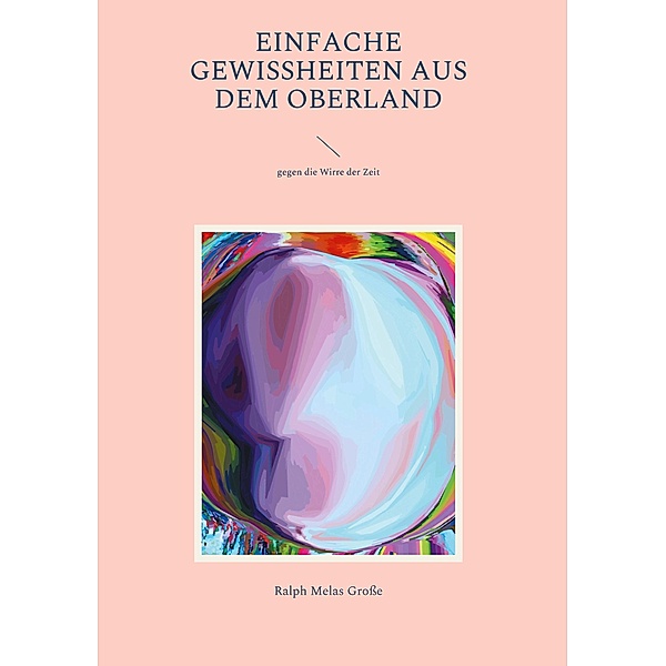 Einfache Gewissheiten aus dem Oberland / Poetische Schriften Bd.16, Ralph Melas Große