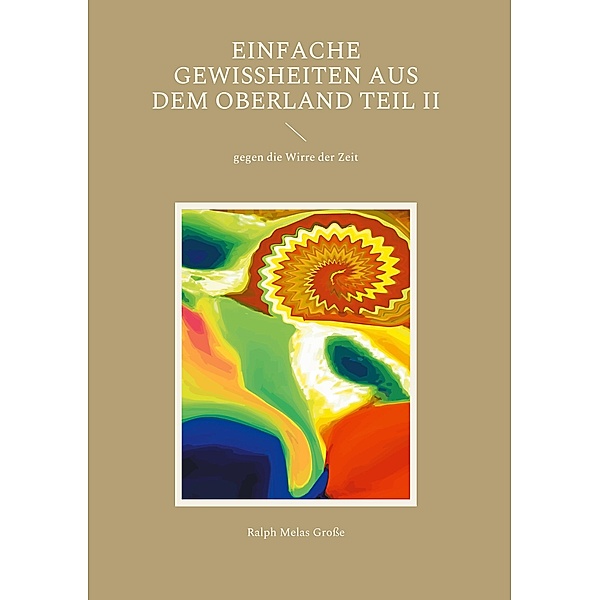 Einfache Gewissheiten aus dem Oberland Teil II / Poetische Schriften Bd.16, Ralph Melas Grosse