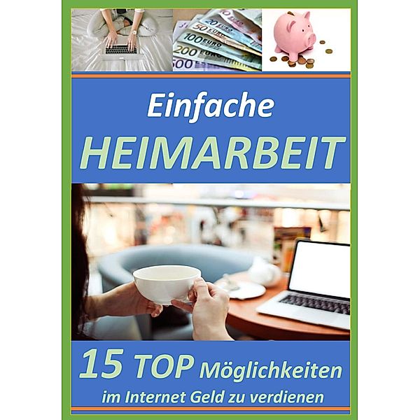 Einfache Heimarbeit - 15 Top Möglichkeiten im Internet Geld zu verdienen! / Einfache Heimarbeit Bd.3, Christian Bongers