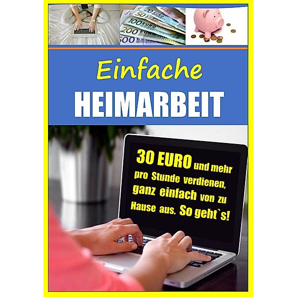Einfache Heimarbeit - 30 EURO und mehr pro Stunde verdienen, ganz einfach von zu Hause aus / Einfache Heimarbeit Bd.2, Christian Bongers